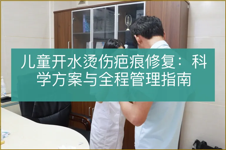 儿童开水烫伤疤痕修复：科学方案与全程管理指南